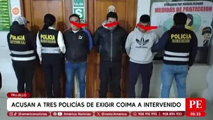 Acusan a tres policías de exigir coima a intervenido en Trujillo. Foto y video: América Noticias