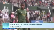 Andy Polo acusado de maltratar a su familia