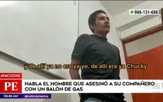 Ayacucho: Habla el hombre que asesinó a su compañero con un balón de gas - Noticias de ayacucho