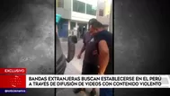 Bandas extranjeras buscan establecerse en Perú a través de difusión de videos violentos