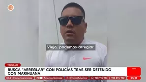 Busca "arreglar" con policías tras ser detenido con marihuana en Trujillo. Foto y video: América Noticias