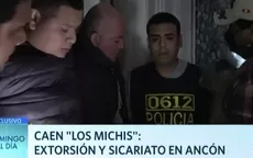 Cae banda “Los Michis”: Extorsión y sicariato en Ancón - Noticias de sicariato