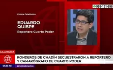 Cajamarca: Ronderos de Chadín retuvieron a reportero y camarógrafo de Cuarto Poder - Noticias de EEG