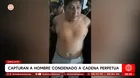 Capturan a hombre condenado a cadena perpetua en Chiclayo