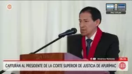 Capturan a presidente de Corte Superior de Justicia de Apurímac
