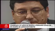 Caso Aerocontinente: Fernando Zevallos fue condenado a 27 años de cárcel