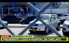 Chiclayo: Castillo llegó al hospital donde permanece internada menor que fue secuestrada y torturada - Noticias de internado