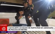 Chiclayo: Cayó sujeto acusado de participar en asesinato de policía en retiro - Noticias de sujeto