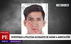 Chiclayo: Investigan a policías acusados de matar a agricultor - Noticias de cristiano-lionel-junior
