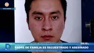 Chincha: asesinan a padre de familia tras secuestro extorsivo
