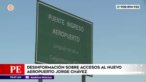 Desinformación sobre accesos al nuevo Aeropuerto Internacional Jorge Chávez. Foto y video: América Noticias