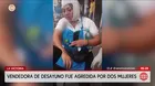 Dos mujeres agreden a vendedora de desayunos en La Victoria
