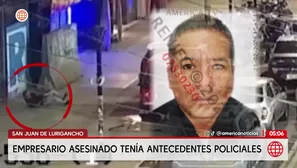Empresario asesinado en San Juan de Lurigancho tenía antecedentes policiales. Foto y video: América Noticias