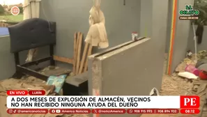 A dos meses de explosión de almacén, vecinos no han recibido ninguna ayuda del dueño en Lurín. Foto y video: América Noticias