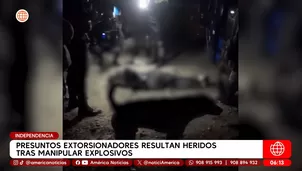 Presentos extorsionadores resultan heridos tras manipular explosivos en Independencia. Foto y video: América Noticias
