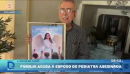 Familia acusa a esposo de pediatra asesinada en Piura