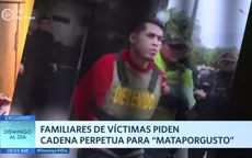 Familiares de víctimas piden cadena perpetua para Mataporgusto - Noticias de cadena-perpetua