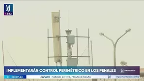 Gobierno aplicará control perimétrico en penales. Foto y video: Canal N