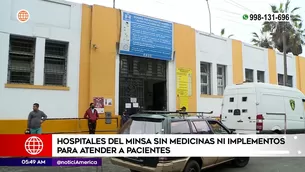 Hospitales del Minsa sin medicinas ni implementos. Foto y video: América Noticias