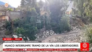 Huaico interrumpe tramo de la vía Los Libertadores en Pisco. Foto y video: América Noticias