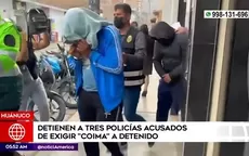 Huánuco: Detienen a tres policías acusados de exigir coima a detenido - Noticias de coima