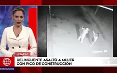 Huaral: Delincuente amenazó a una mujer con un pico de construcción - Noticias de huaral