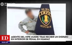 Huaraz: Agente del INPE murió tras recibir disparo en penal - Noticias de huaraz