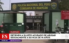 Huaycán: Detienen a hombre acusado de abusar sexualmente de su hija de 14 años - Noticias de huaycan