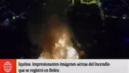 Incendio en Iquitos: dron captó impresionantes imágenes del siniestro