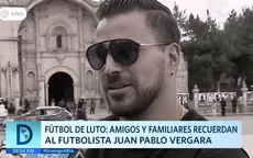 Juan Pablo Vergara: amigos y familiares recuerdan al fallecido futbolista - Noticias de elvis-vergara