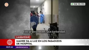 Madre da a luz en los pasadizos de hospital en Lambayeque. Foto y video: América Noticias