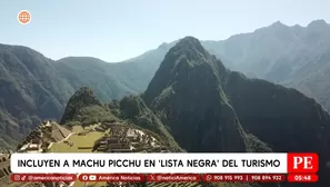 Incluyen a Machu Picchu en lista negra del turismo. Foto y video: América Noticias