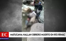 Matucana: Hallan a obrero muerto en río Rímac - Noticias de maria-pia
