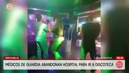 Médicos abandonan Hospital de Ventanilla para ir a discoteca