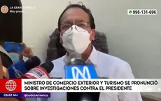 Ministro de Comercio Exterior y Turismo se pronunció sobre investigaciones contra Pedro Castillo - Noticias de mincetur