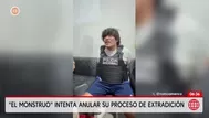'El monstruo' intenta anular su proceso de extradición