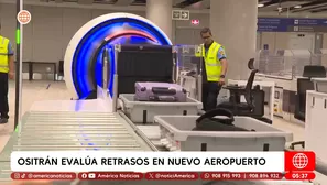 Ositrán evalúa retrasos en nuevo aeropuerto Jorge Chávez. Foto y video: América Noticias