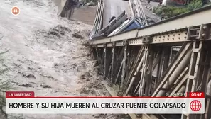 Hombre y su hija de 3 años mueren al cruzar puente colapsado en La Libertad. Foto y video: América Noticias
