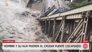 Hombre y su hija de 3 años mueren al cruzar puente colapsado en La Libertad. Foto y video: América Noticias