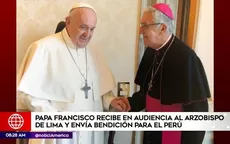 Papa Francisco recibe en audiencia al arzobispo de Lima y envía bendición para el Perú - Noticias de papa-tres