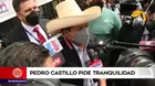 Pedro Castillo: "Pido tranquilidad y serenidad al pueblo peruano"