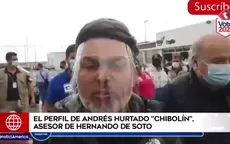 El perfil de Andrés Hurtado “Chibolín”, el asesor de Hernando de Soto - Noticias de josetty-hurtado