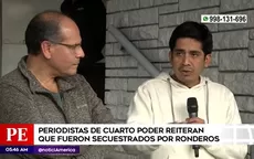 Periodistas de Cuarto Poder reiteran que fueron secuestrados por ronderos - Noticias de ronderos