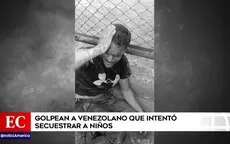Piura: Golpean a venezolano que intentó secuestrar a niños - Noticias de venezolanas
