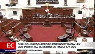 ONP: Congreso aprobó por insistencia ley que permitirá retiro de hasta S/4300