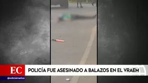 Policía fue asesinado a balazos en el Vraem 