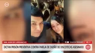Prisión preventiva contra pareja de dueño de discotecas asesinado