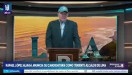 Rafael López Aliaga postulará como teniente alcalde para Lima