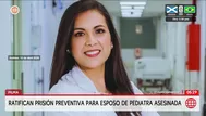 Ratifican prisión preventiva para esposo de pediatra en Piura