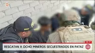Rescatan a ocho mineros secuestrados tras enfrentamiento armado en Pataz